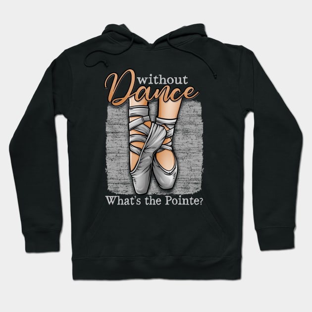 Without Dance, What's The Pointe - Ballet Hoodie by BDAZ